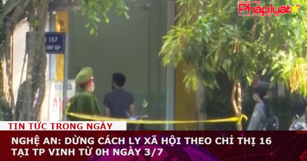 Nghệ An: Dừng cách ly xã hội theo Chỉ thị 16 tại TP Vinh từ 0h ngày 3/7