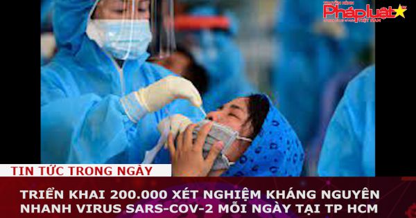 Triển khai 200.000 xét nghiệm kháng nguyên nhanh virus SARS-COV-2 mỗi ngày ở TP HCM