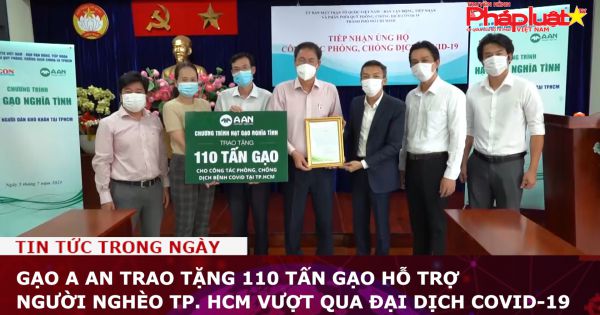 Gạo A An trao tặng 110 tấn gạo hỗ trợ người nghèo TP. HCM vượt qua đại dịch Covid-19