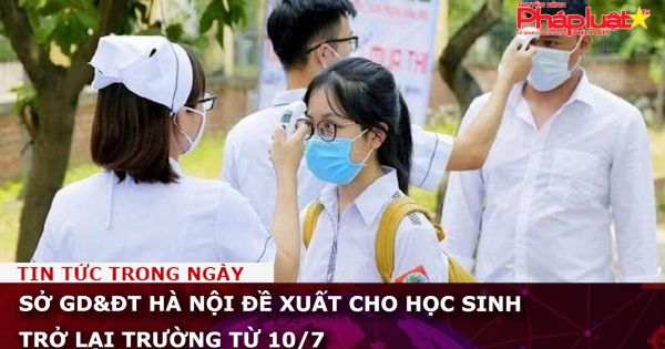 Sở GD&ĐT Hà Nội đề xuất cho học sinh trở lại trường từ 10/7