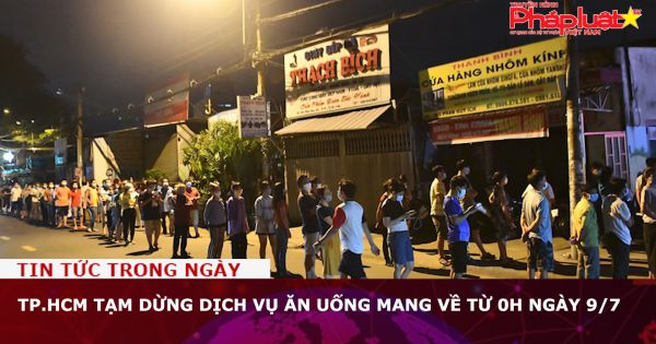 TP.HCM tạm dừng dịch vụ ăn uống mang về từ 0h ngày 9/7