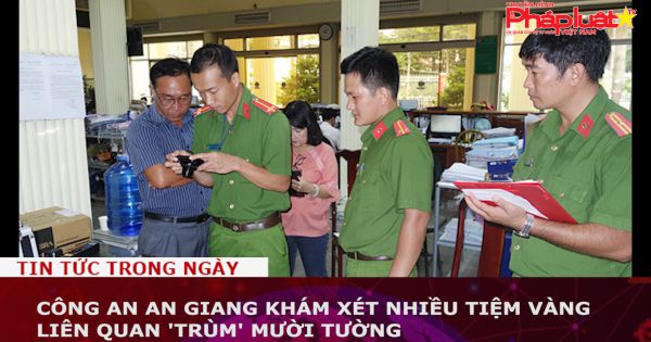 Công an An Giang khám xét nhiều tiệm vàng liên quan 'trùm' Mười Tường