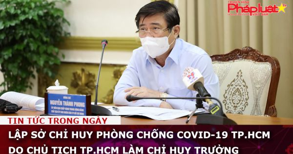 Lập Sở chỉ huy phòng chống COVID-19 TP.HCM do chủ tịch TP.HCM làm chỉ huy trưởng