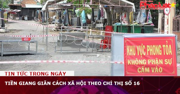 Tiền Giang giãn cách xã hội theo Chỉ thị số 16