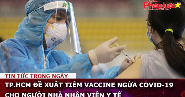 TP.HCM đề xuất tiêm vaccine ngừa COVID-19 cho người nhà nhân viên y tế