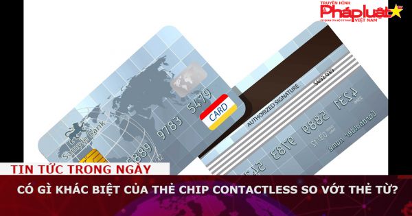 Có gì khác biệt của thẻ chip contactless so với thẻ từ?