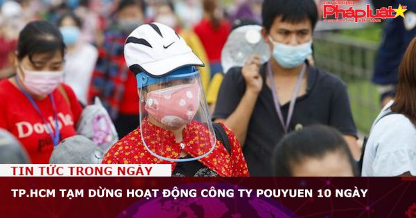 TP.HCM tạm dừng hoạt động Công ty PouYuen 10 ngày