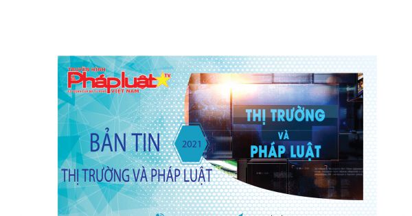 Bản tin Thị trường và Pháp luật ngày 18/7/2021