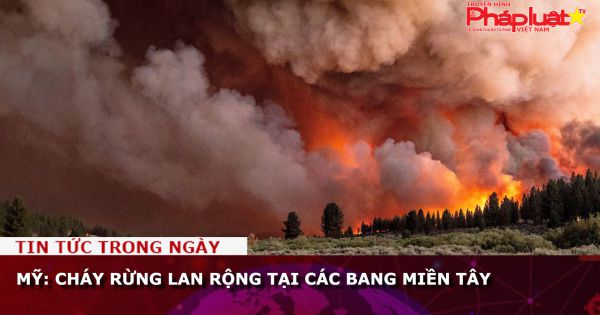 Mỹ: Cháy rừng lan rộng tại các bang miền tây