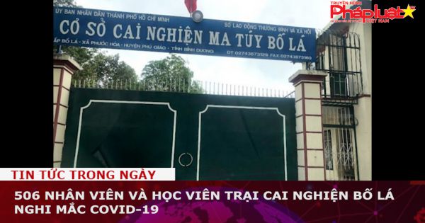 506 nhân viên và học viên trại cai nghiện Bố Lá nghi mắc COVID-19