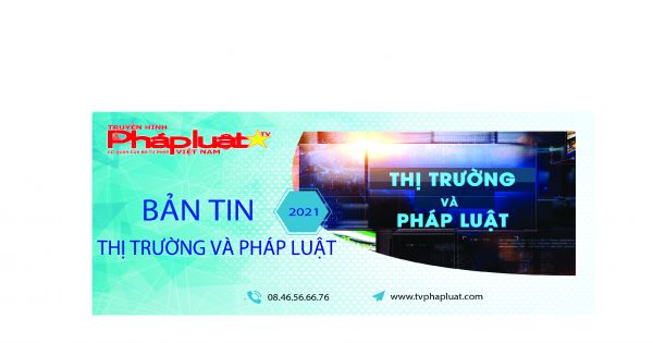 Bản tin Thị trường và Pháp luật ngày 25 -7-2021