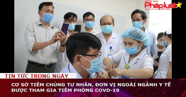 Cơ sở tiêm chủng tư nhân, đơn vị ngoài ngành y tế được tham gia tiêm phòng COVD-19