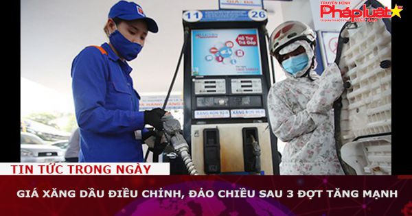 Giá xăng dầu điều chỉnh, đảo chiều sau 3 đợt tăng mạnh