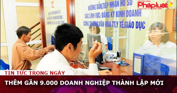 Thêm gần 9.000 doanh nghiệp thành lập mới