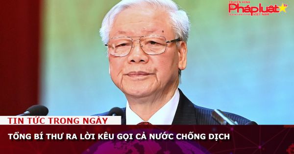 Tổng Bí thư ra lời kêu gọi cả nước chống dịch