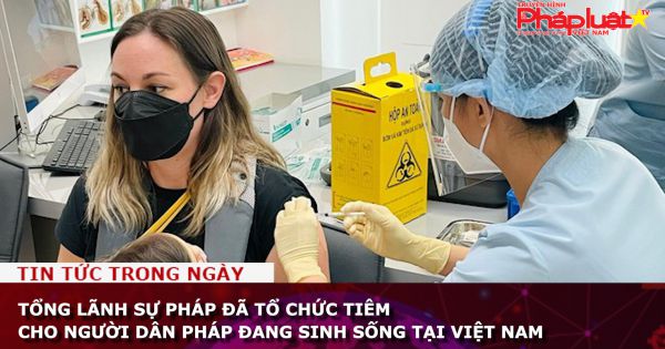 Tổng lãnh sự Pháp tại TP HCM đã tổ chức tiêm cho người dân Pháp đang sinh sống tại Việt Nam