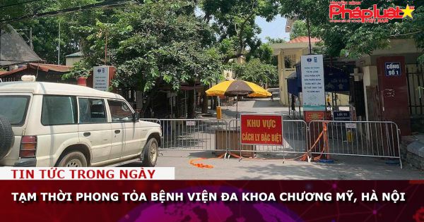 Hà Nội: Tạm thời phong tỏa Bệnh viện Đa khoa Chương Mỹ