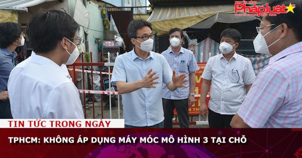 TPHCM: Không áp dụng máy móc mô hình 3 tại chỗ