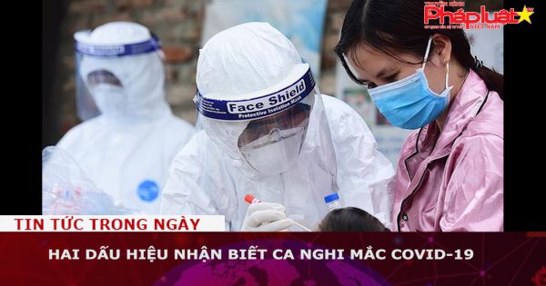 Hai dấu hiệu nhận biết ca nghi mắc COVID-19