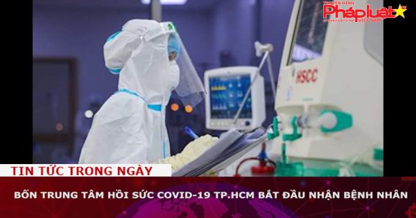 Bốn Trung tâm Hồi sức Covid-19 TP.HCM bắt đầu nhận bệnh nhân