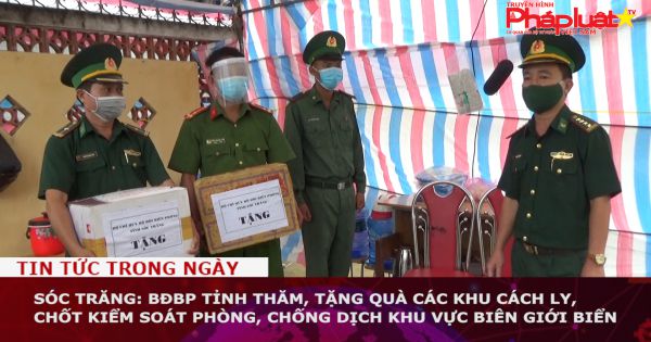 Sóc Trăng: BĐBP tỉnh thăm, tặng quà các khu cách ly, chốt kiểm soát phòng, chống dịch khu vực biên giới biển