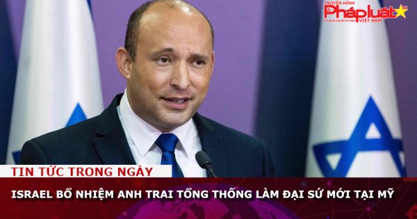 Israel bổ nhiệm anh trai Tổng thống làm đại sứ mới tại Mỹ