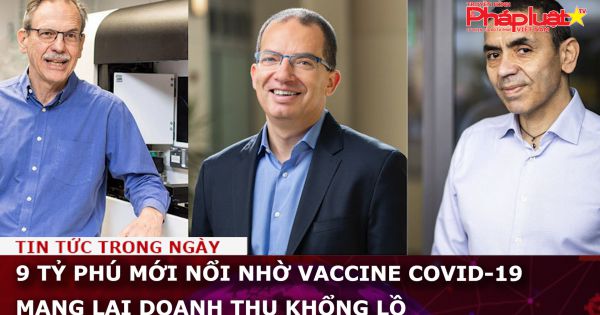 9 tỷ phú mới nổi nhờ Vaccine COVID-19 mang lại doanh thu khổng lồ