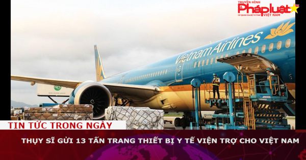 Thụy Sĩ gửi 13 tấn trang thiết bị y tế viện trợ cho Việt Nam