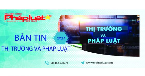 Bản tin Thị trường và Pháp luật ngày 15 -8-2021