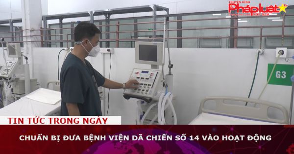 Chuẩn bị đưa Bệnh viện dã chiến số 14 vào hoạt động