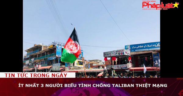 Ít nhất 3 người biểu tình chống Taliban thiệt mạng