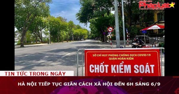 Hà Nội tiếp tục giãn cách xã hội đến 6h sáng 6/9