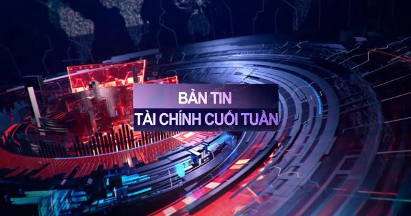 BẢN TIN TÀI CHÍNH CUỐI TUẦN (21/08)