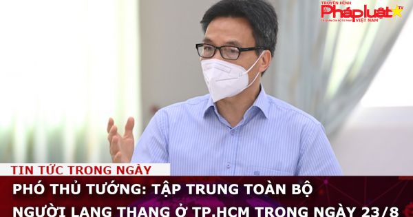 Phó thủ tướng: Tập trung toàn bộ người lang thang ở TP.HCM trong ngày 23/8