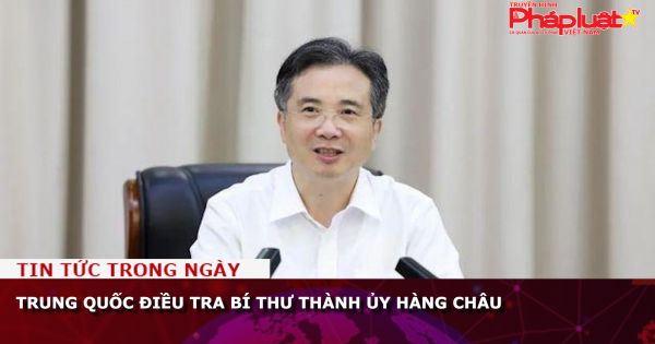 Trung Quốc điều tra Bí thư Thành ủy Hàng Châu