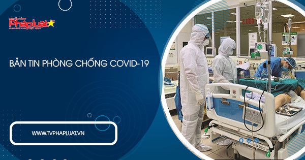 Bản tin phòng chống Covid -19: Điểm tin ngày 27/08/2021