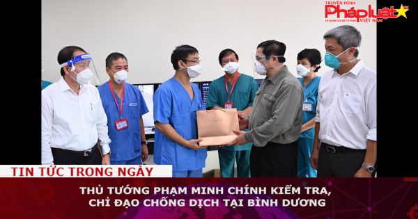 Thủ tướng Phạm Minh Chính kiểm tra, chỉ đạo chống dịch tại Bình Dương