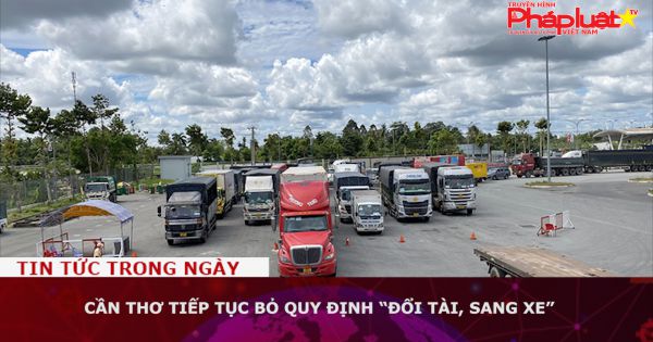 Cần Thơ tiếp tục bỏ quy định “đổi tài, sang xe”