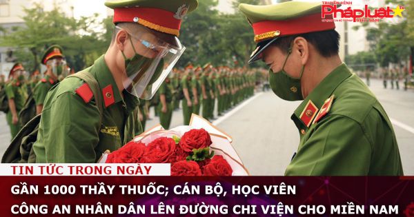 Gần 1000 thầy thuốc; cán bộ, học viên Công an nhân dân lên đường chi viện cho miền Nam