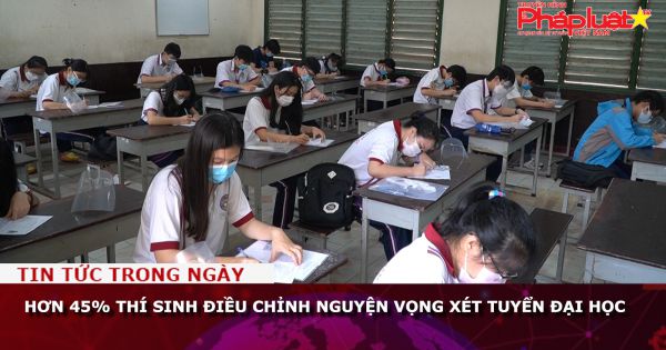 Hơn 45% thí sinh điều chỉnh nguyện vọng xét tuyển đại học