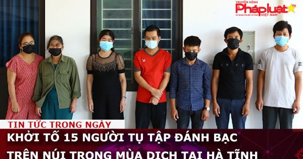 Khởi tố 15 người tụ tập đánh bạc trên núi trong mùa dịch tại Hà Tĩnh