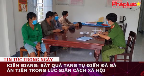 Kiên Giang: Bắt quả tang tụ điểm đá gà ăn tiền trong lúc giãn cách xã hội