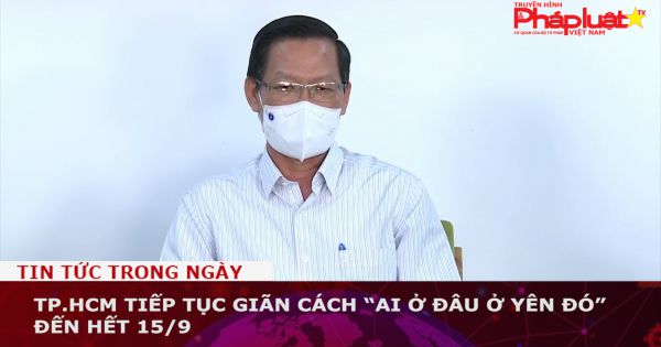 TP.HCM tiếp tục giãn cách “ai ở đâu ở yên đó” đến hết 15/9