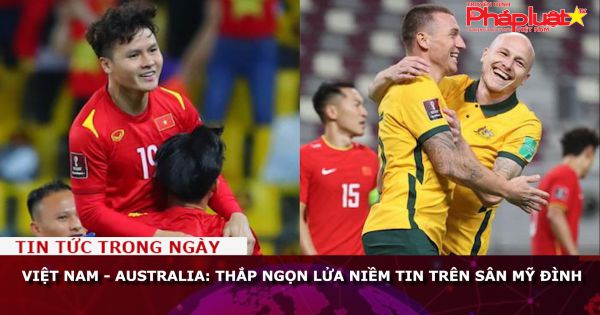 Việt Nam - Australia: Thắp ngọn lửa niềm tin trên sân Mỹ Đình