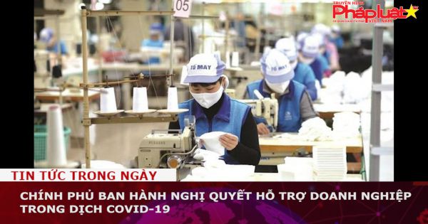 Chính phủ ban hành Nghị quyết hỗ trợ doanh nghiệp trong dịch Covid-19