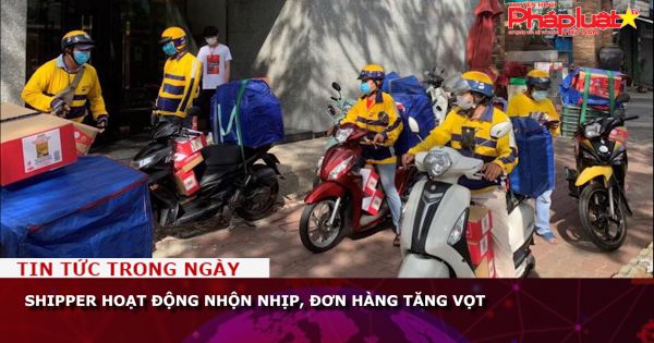 Shipper hoạt động nhộn nhịp, đơn hàng tăng vọt