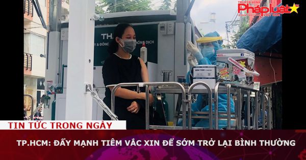 TP.HCM: Đẩy mạnh tiêm vắc xin để sớm trở lại bình thường