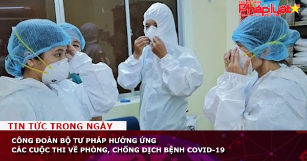 Công đoàn Bộ Tư pháp hưởng ứng các cuộc thi về phòng, chống dịch bệnh Covid-19