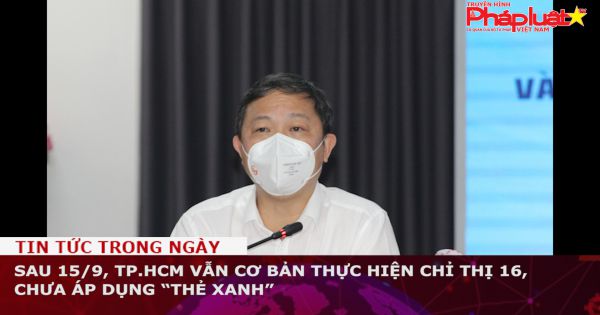 Sau 15/9, TP.HCM vẫn cơ bản thực hiện chỉ thị 16, chưa áp dụng “thẻ xanh”