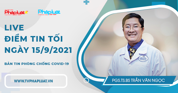 LIVE – BẢN TIN PHÒNG CHỐNG COVID-19: Điểm tin tối ngày 15/9/2021